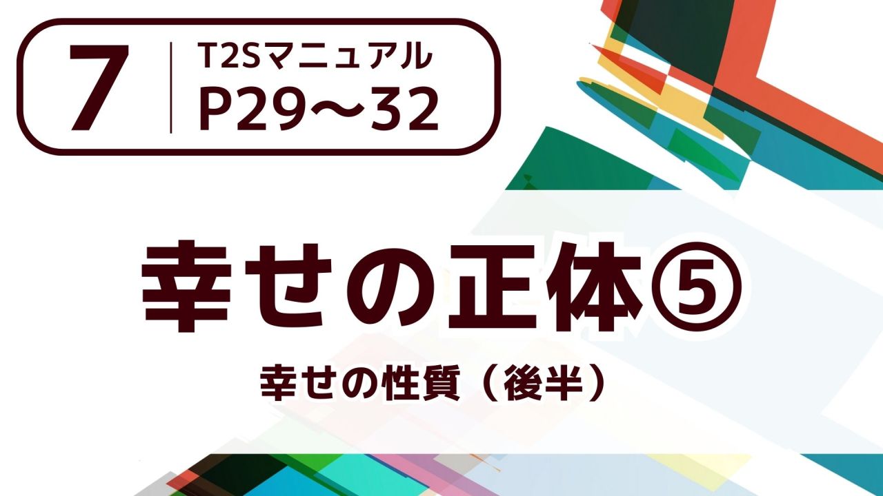 【７】幸せの正体⑤～幸せの性質（後半）～