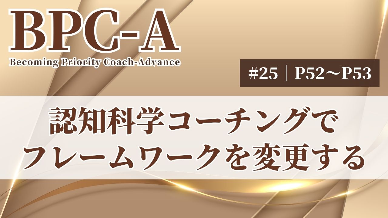【BPC-A】認知科学コーチングでフレームワークを変更する（25/40）［24:06］