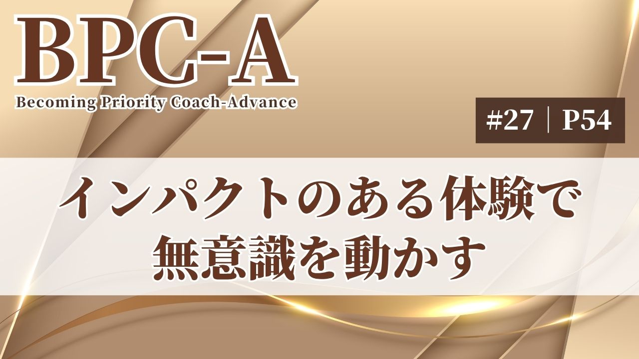 【BPC-A】インパクトのある体験で無意識を動かす（27/40）［11:34］