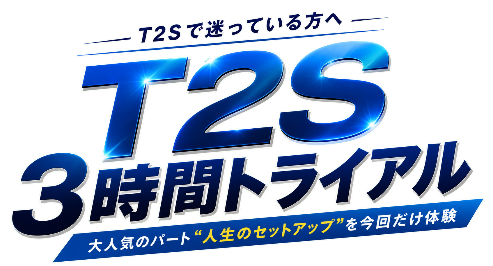T2Sで迷っている方へ T2S 3時間トライアル 大人気のパート“人生のセットアップ”を今回だけ体験