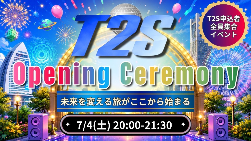 T2Sオープニングセレモニー 7/4（土）20:00〜21:30