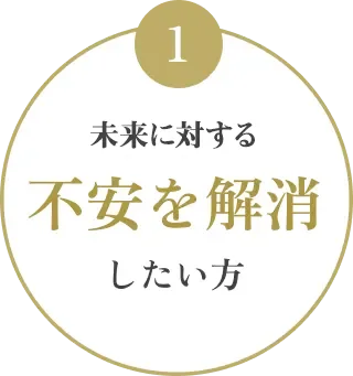 未来に対する不安を解消したい方